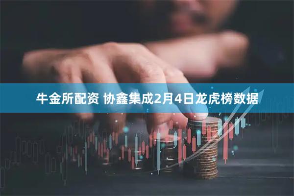 牛金所配资 协鑫集成2月4日龙虎榜数据