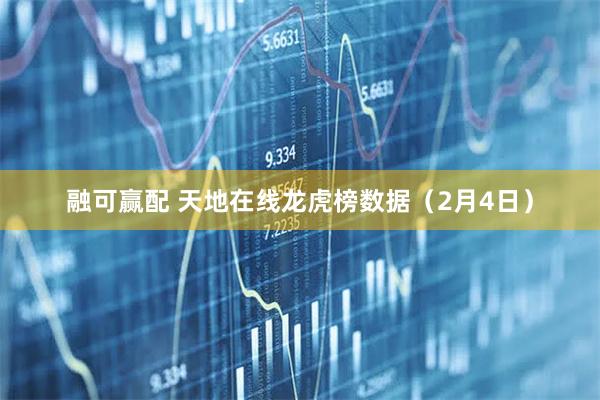 融可赢配 天地在线龙虎榜数据（2月4日）